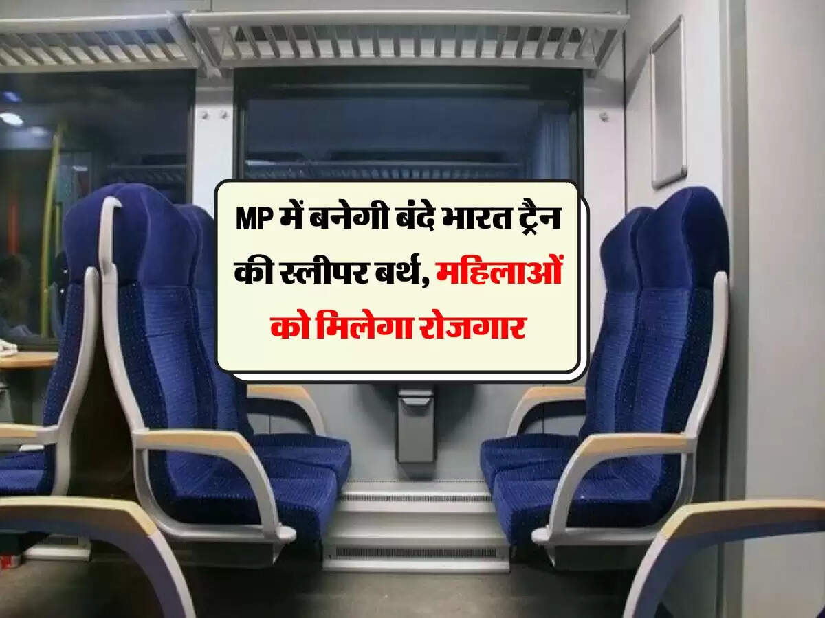 MP में बनेगी बंदे भारत ट्रैन की स्लीपर बर्थ, महिलाओं को मिलेगा रोजगार