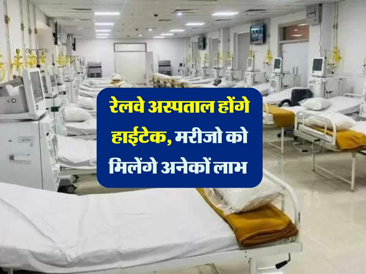 रेलवे अस्पताल होंगे हाईटेक, मरीजो को मिलेंगे अनेकों लाभ