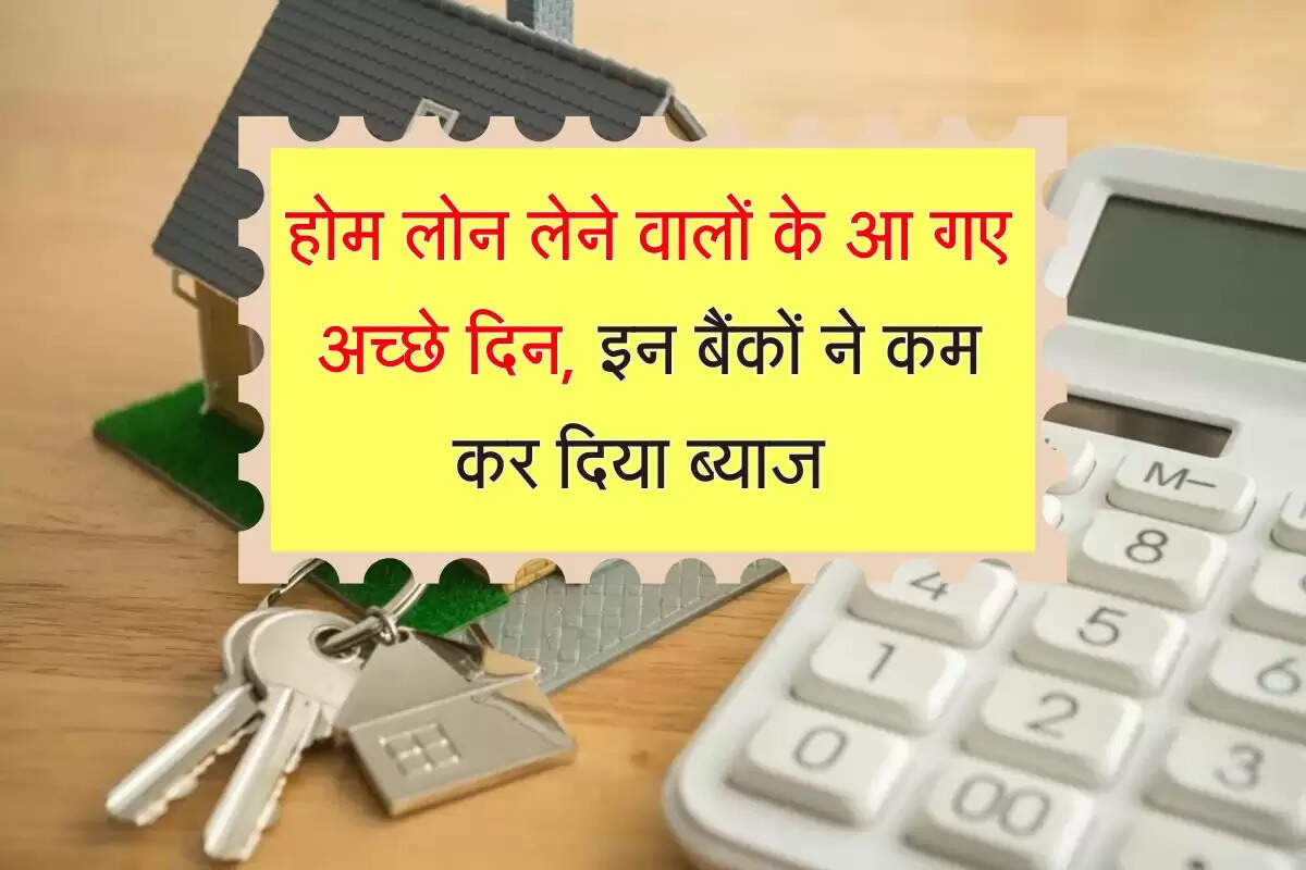 Home Loan : होम लोन लेने वालों के आ गए अच्छे दिन, इन बैंकों ने कम कर दिया ब्याज