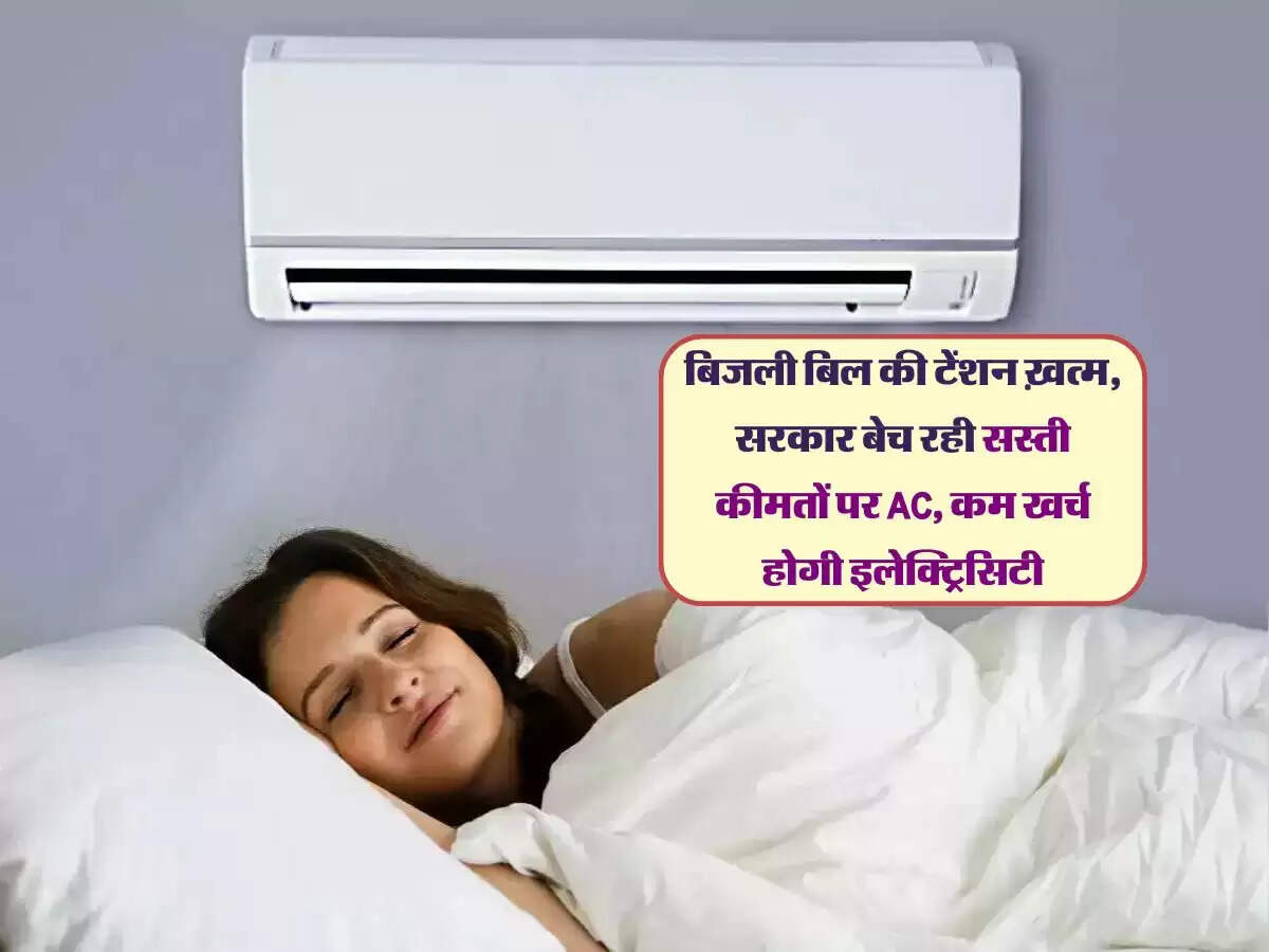 बिजली बिल की टेंशन ख़त्म, सरकार बेच रही सस्ती कीमतों पर AC, कम खर्च होगी इलेक्ट्रिसिटी