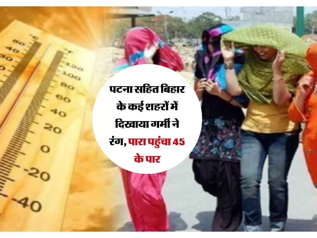 Bihar Weather : पटना सहित बिहार के कई शहरों में दिखाया गर्मी ने रंग, पारा पहुंचा 45 के पार