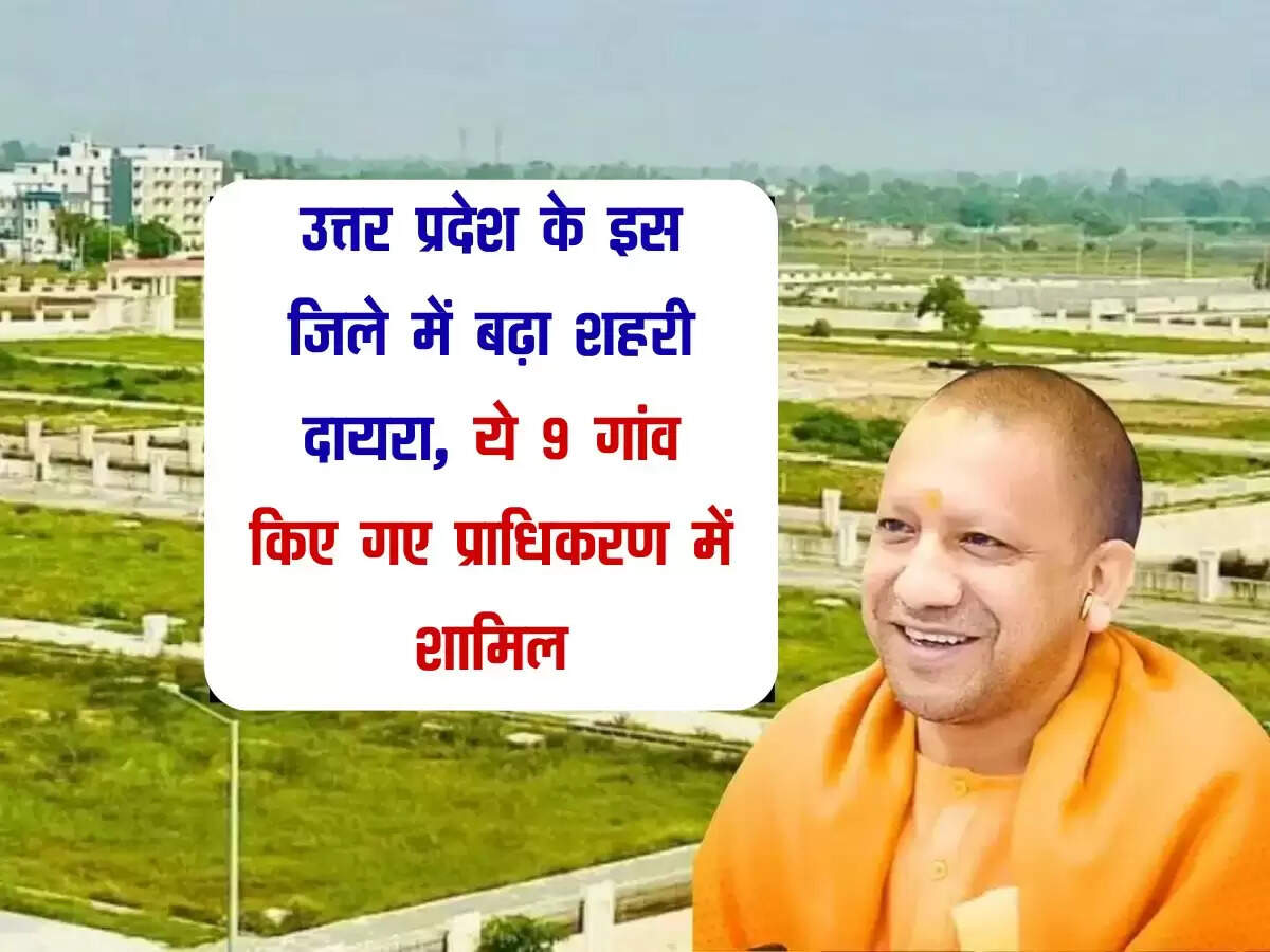 उत्तर प्रदेश के इस जिले में बढ़ा शहरी दायरा, ये 9 गांव किए गए प्राधिकरण में शामिल