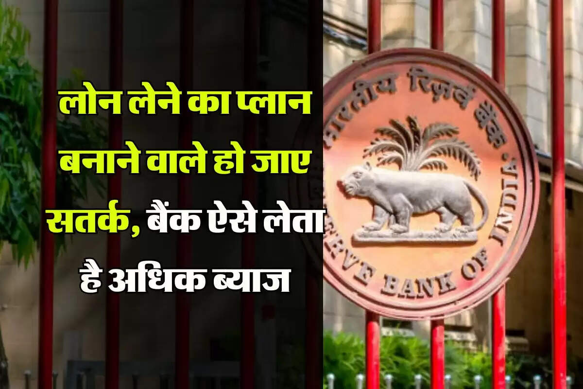 RBI Rules : लोन लेने का प्लान बनाने वाले हो जाए सतर्क, बैंक ऐसे लेता है अधिक ब्याज, जान लें RBI का नियम