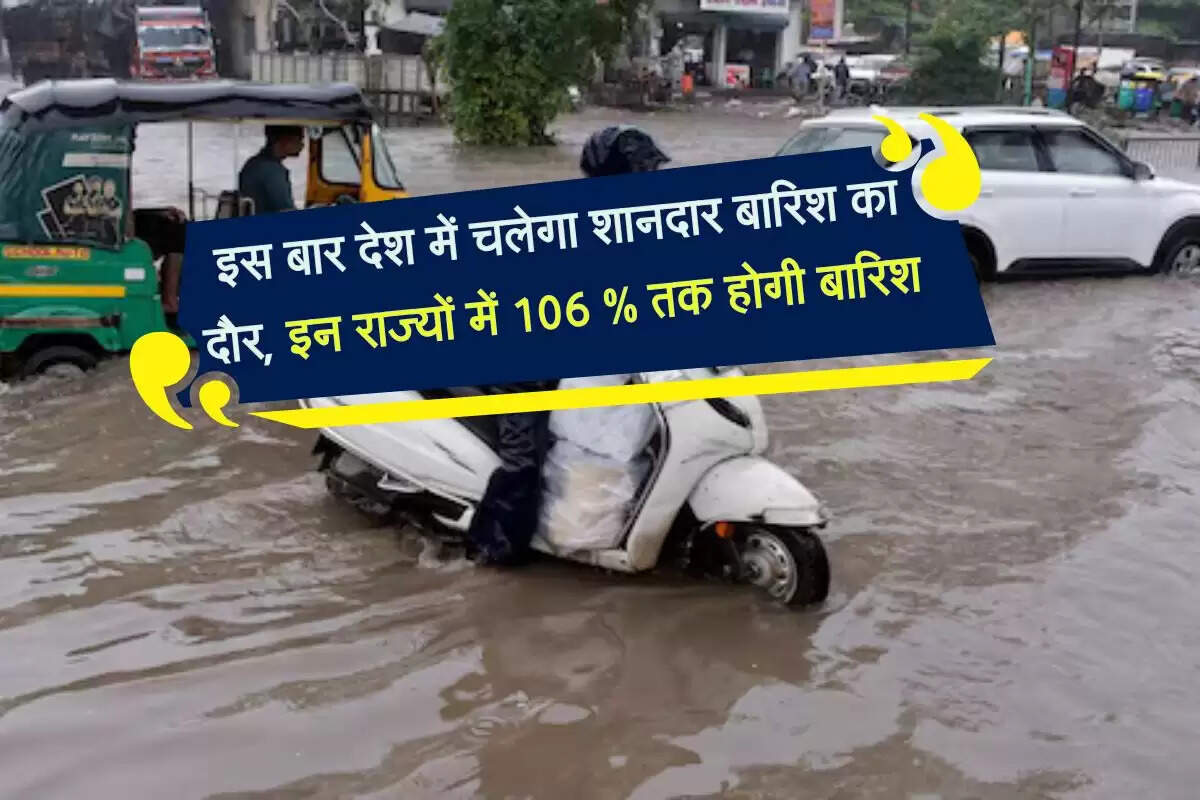 इस बार देश में चलेगा शानदार बारिश का दौर, इन राज्यों में 106 % तक होगी बारिश