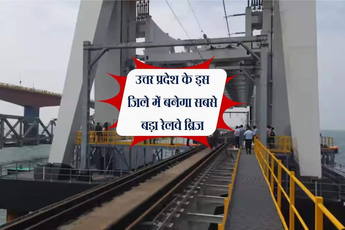 उत्तर प्रदेश के इस जिले में बनेगा सबसे बड़ा रेलवे ब्रिज, जनता का आवागमन होगा आसान