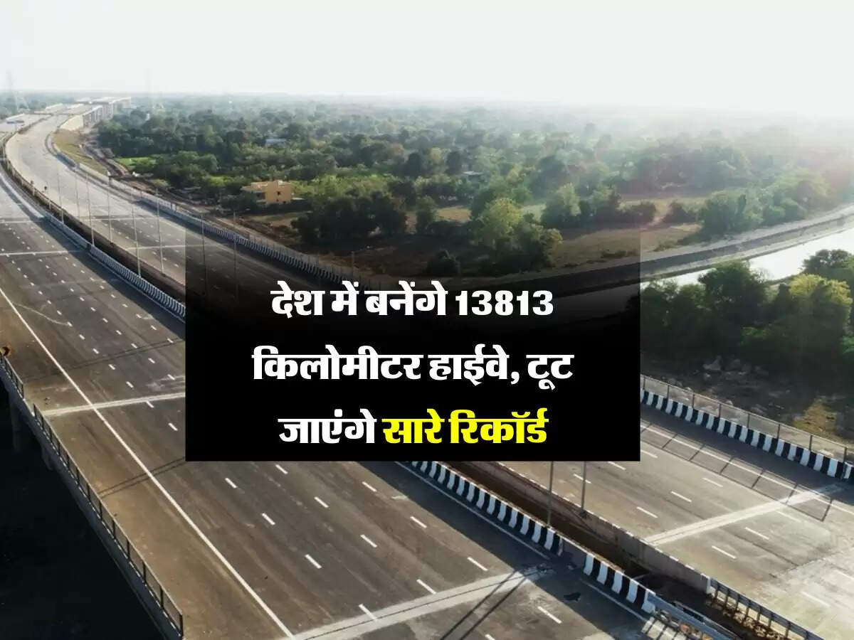 India Highways : देश में बनेंगे 13813 किलोमीटर हाईवे, टूटेंगे जाएंगे सारे रिकॉर्ड
