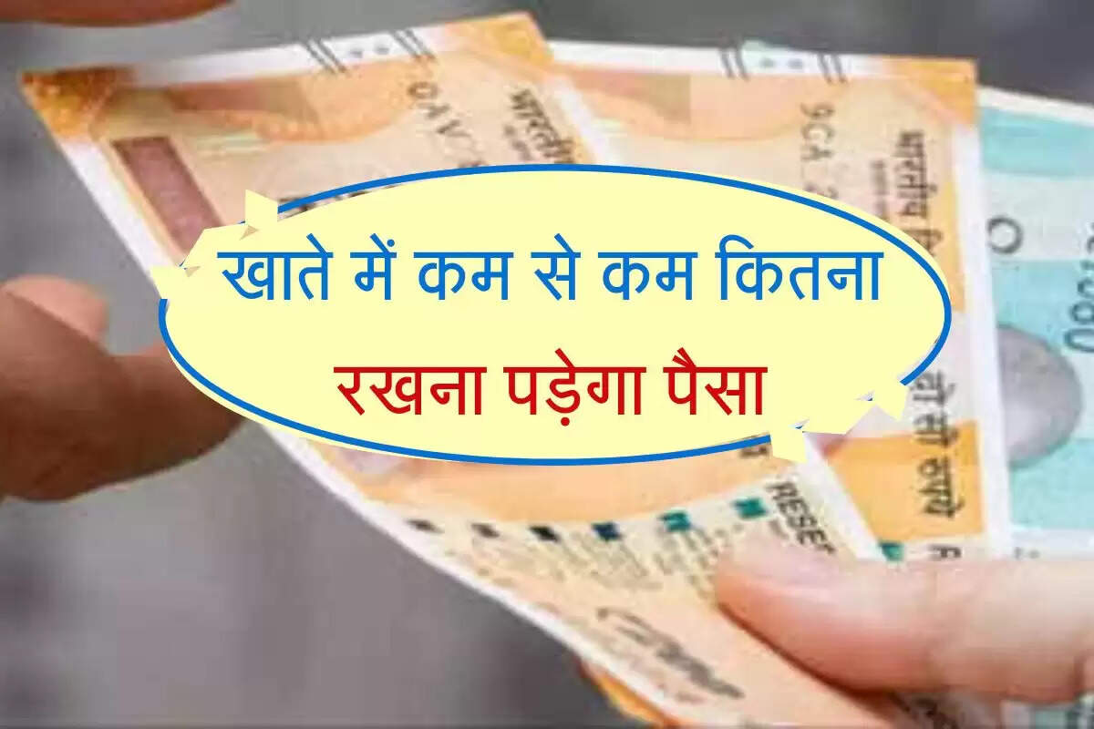 Minimum balance rules : खाते में कम से कम कितना रखना पड़ेगा पैसा, बदल गए अकाउंट से जुड़े नियम 