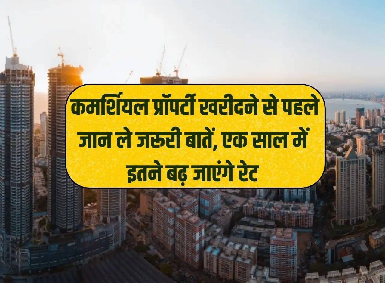 Commercial Property Investment: Know important things before buying commercial property, rates will increase so much in a year