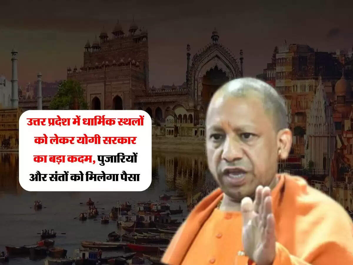 उत्तर प्रदेश में धार्मिक स्थलों को लेकर योगी सरकार का बड़ा कदम, पुजारियों और संतों को मिलेगा पैसा 