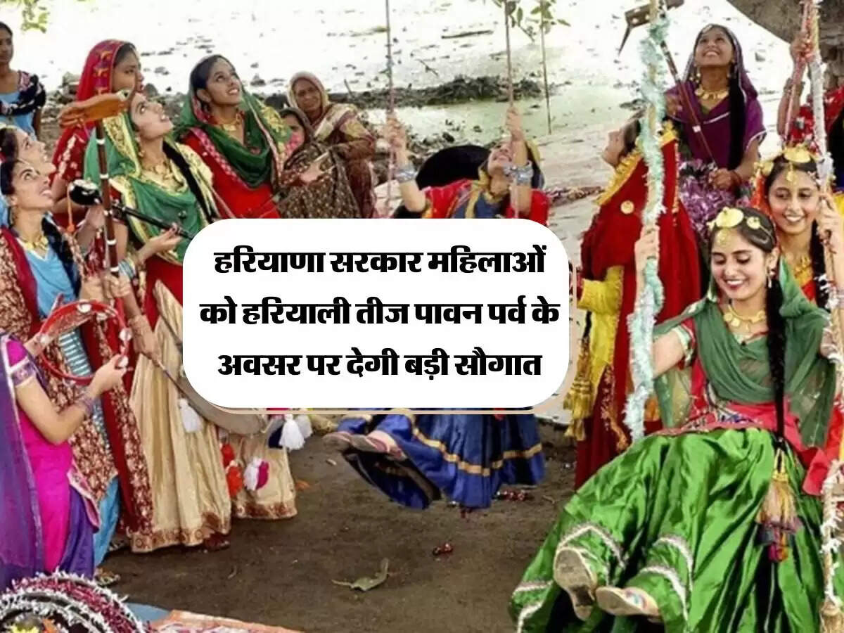 हरियाणा सरकार महिलाओं को हरियाली तीज पावन पर्व के अवसर पर देगी बड़ी सौगात
