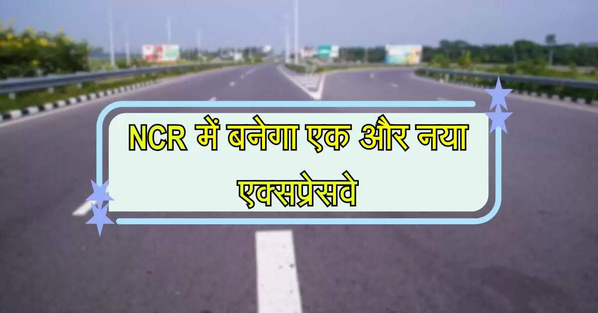 NCR में बनेगा एक और नया एक्सप्रेसवे, उत्तर प्रदेश और हरियाणा की दुरी घटेगी