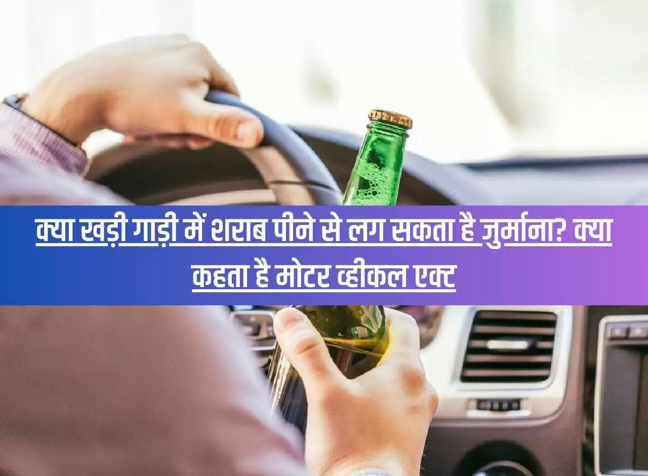 Can drinking alcohol in a parked vehicle attract a fine? What does the Motor Vehicle Act say?