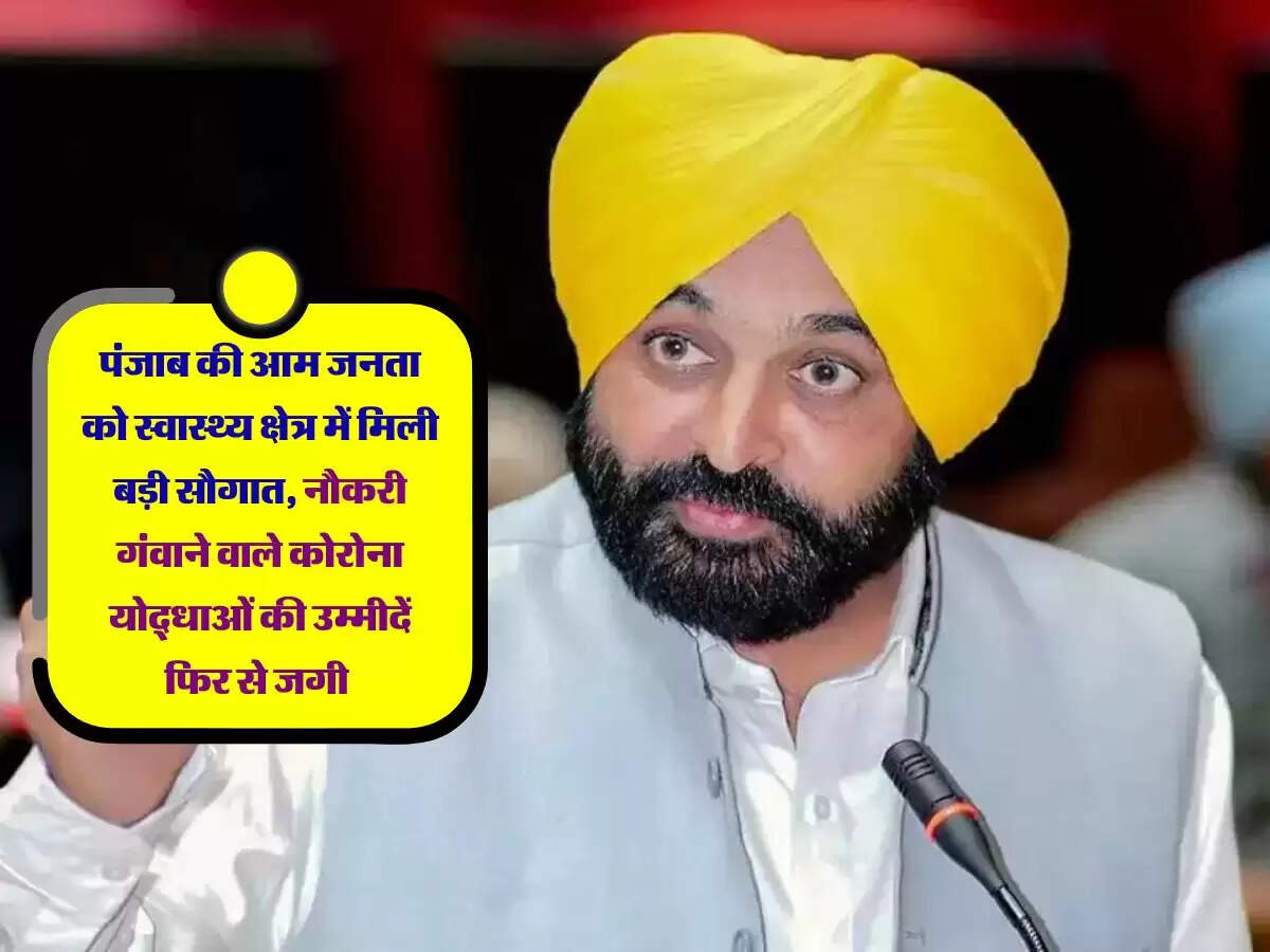 पंजाब की आम जनता को स्वास्थ्य क्षेत्र में मिली बड़ी सौगात, नौकरी गंवाने वाले कोरोना योद्धाओं की उम्मीदें फिर से जगी