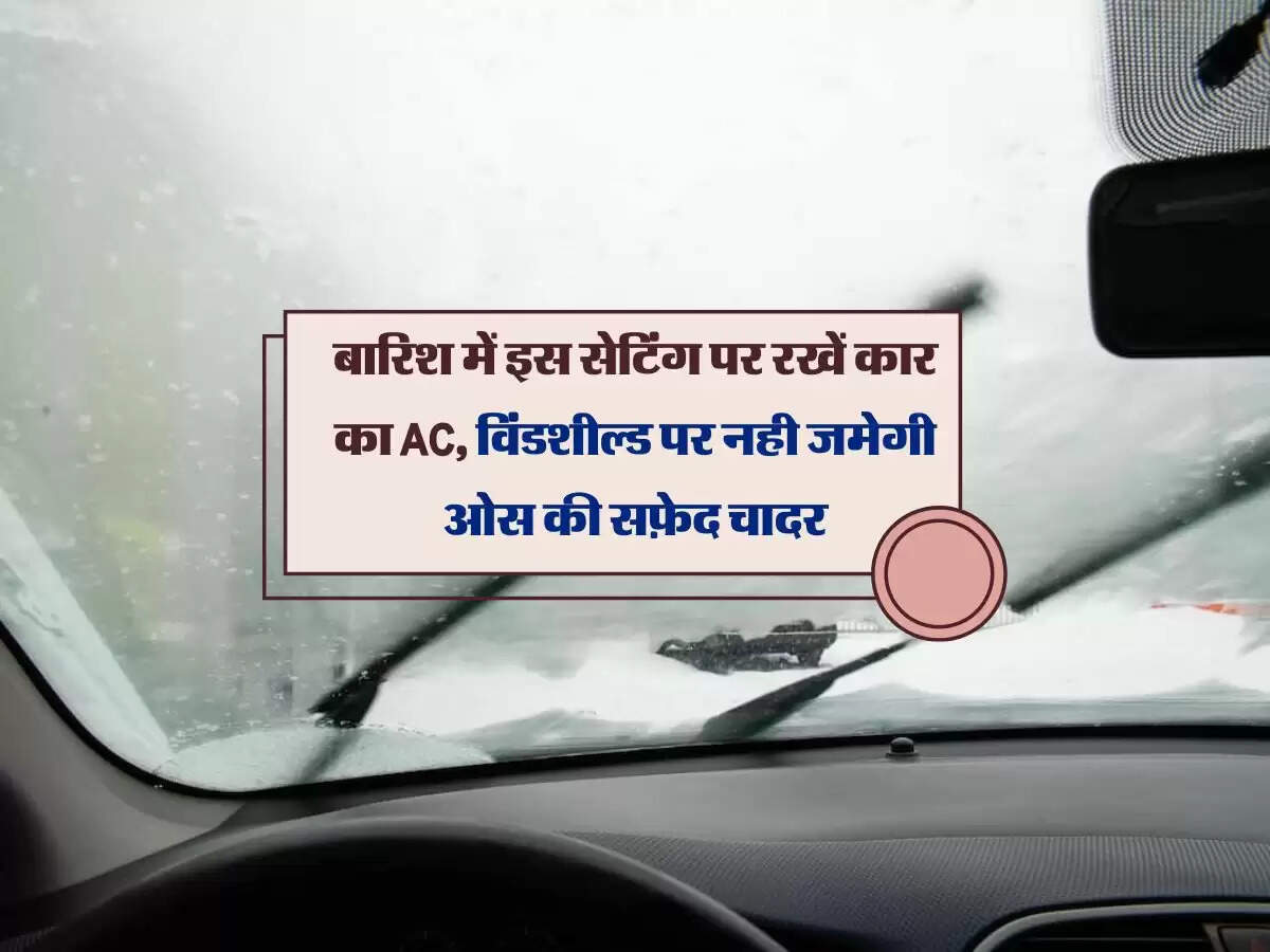 बारिश में इस सेटिंग पर रखें कार का AC, विंडशील्ड पर नही जमेगी ओस की सफ़ेद चादर