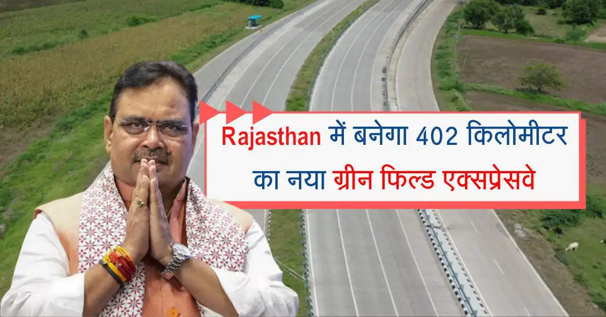 Rajasthan में बनेगा 402 किलोमीटर का नया ग्रीन फिल्ड एक्सप्रेसवे, व्यापार को लगेंगे पंख