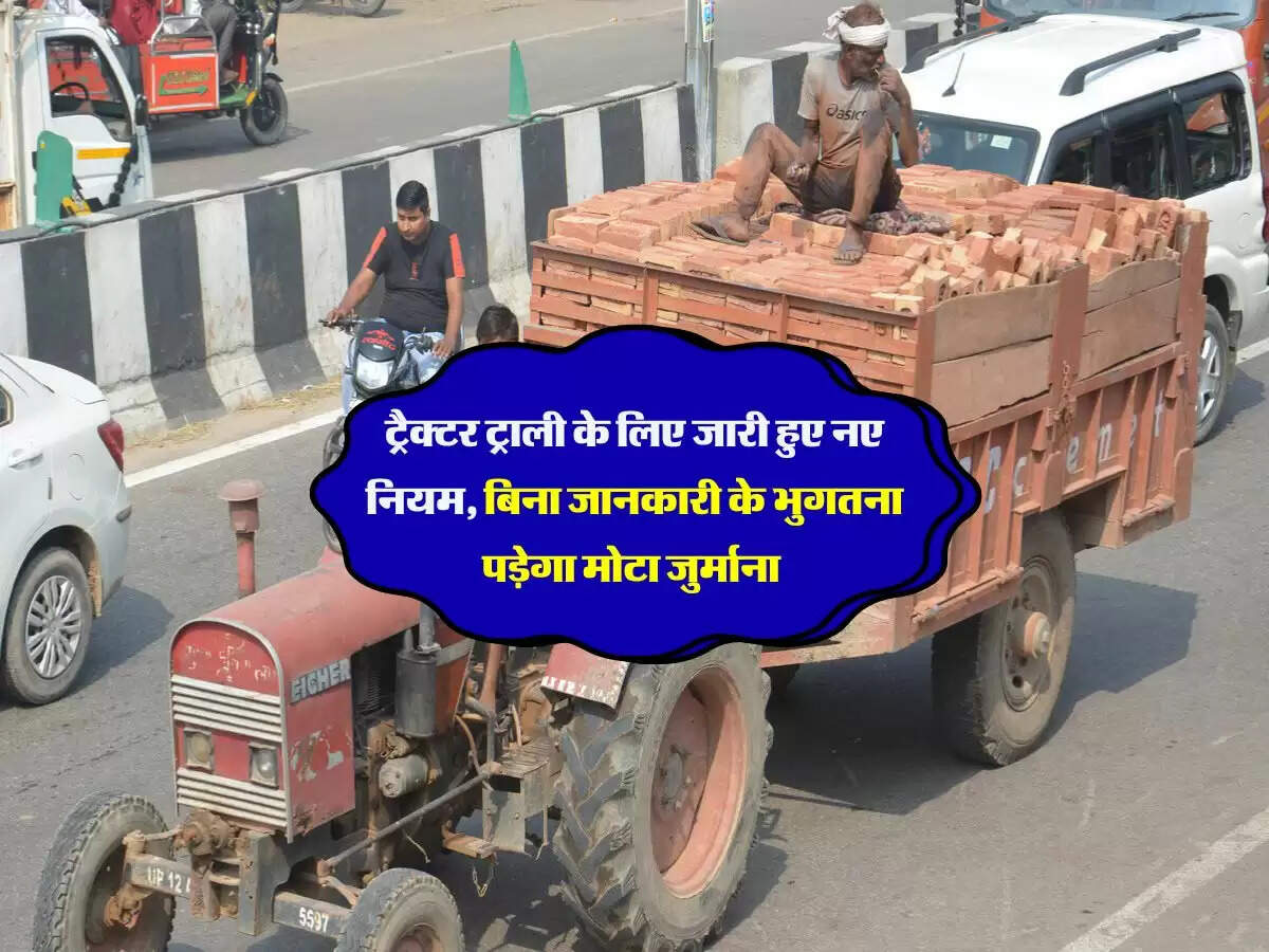 ट्रैक्टर ट्राली के लिए जारी हुए नए नियम, बिना जानकारी के भुगतना पड़ेगा मोटा जुर्माना 