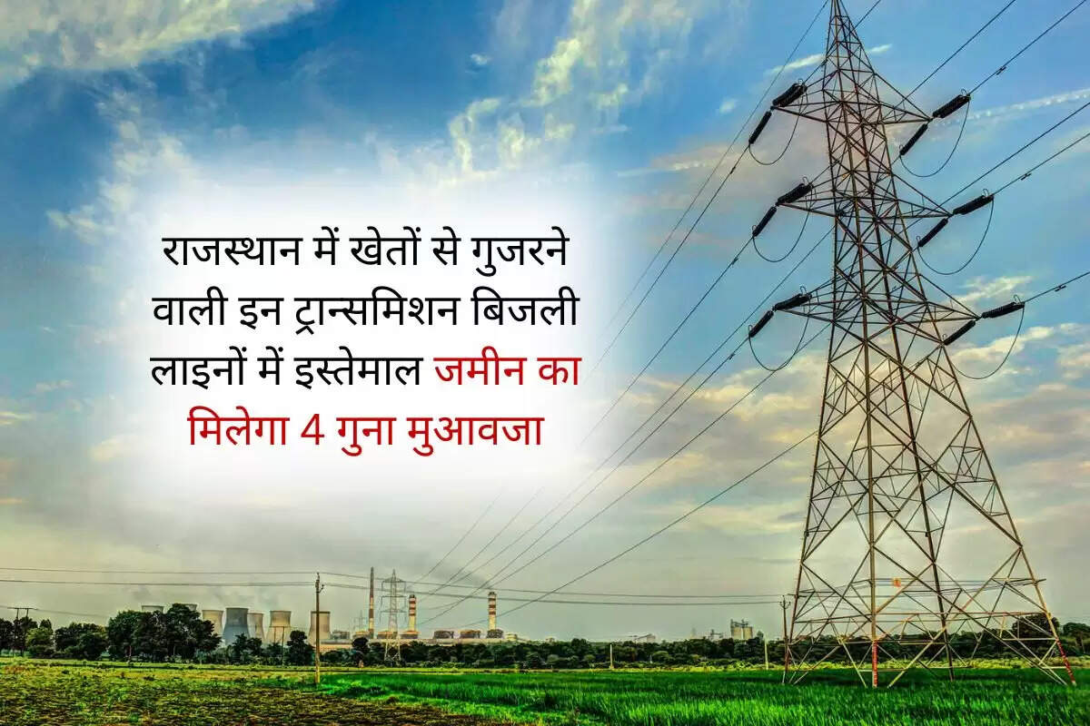 राजस्थान में खेतों से गुजरने वाली इन ट्रान्समिशन बिजली लाइनों में इस्तेमाल जमीन का मिलेगा 4 गुना मुआवजा