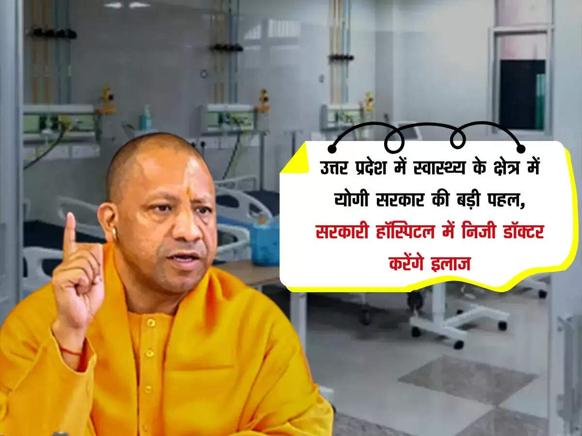 उत्तर प्रदेश में स्वास्थ्य के क्षेत्र में योगी सरकार की बड़ी पहल, सरकारी हॉस्पिटल में निजी डॉक्टर करेंगे इलाज