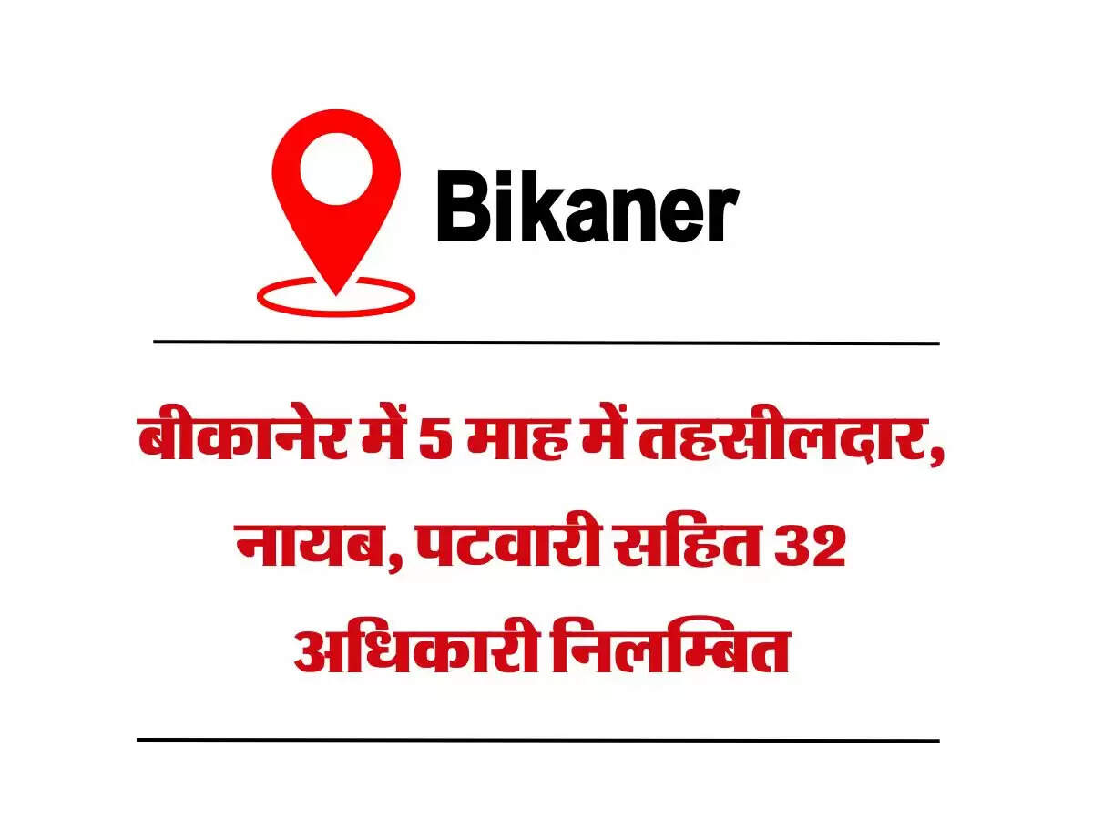 बीकानेर में 5 माह में तहसीलदार, नायब, पटवारी सहित 32 अधिकारी निलम्बित