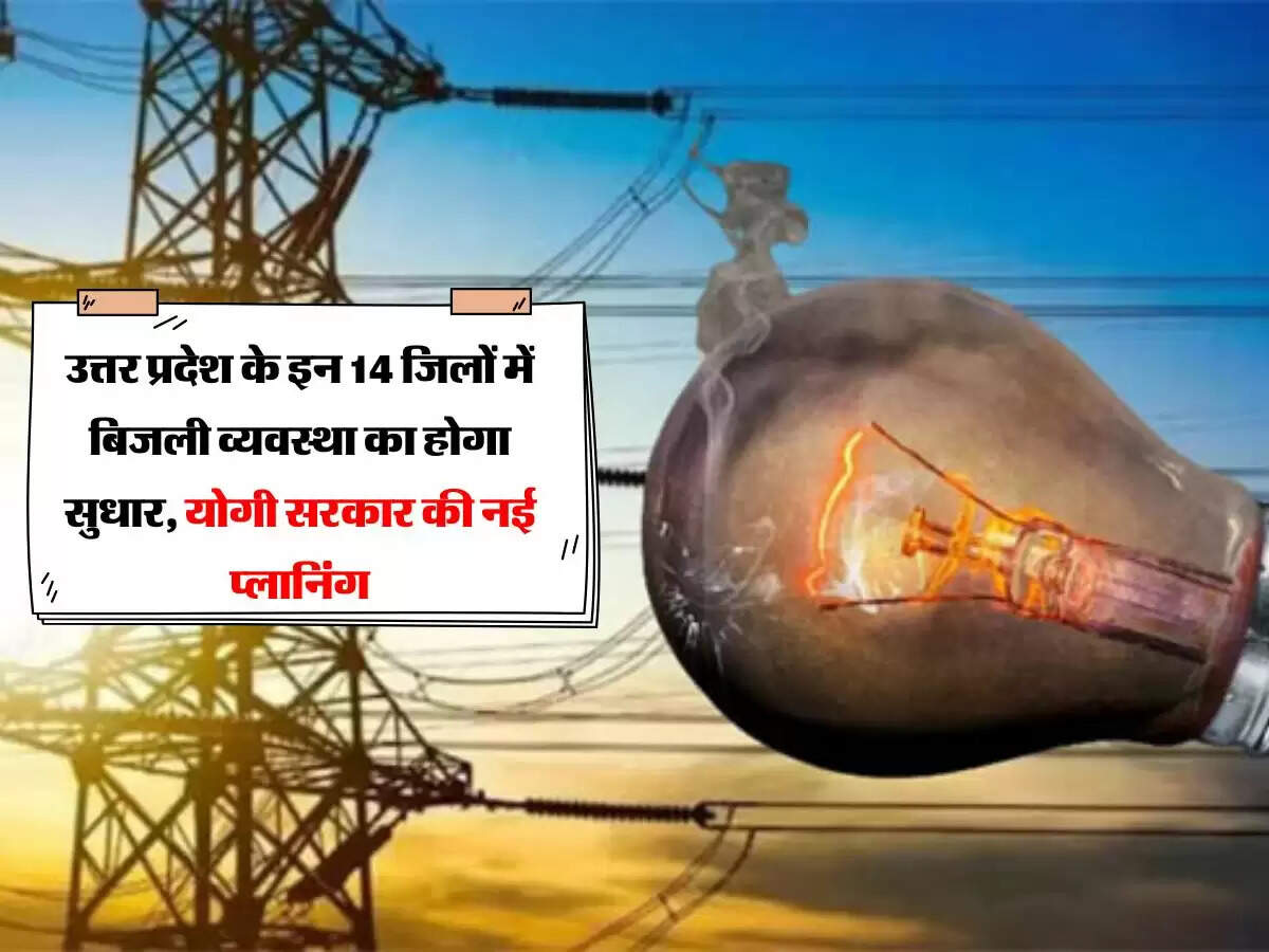 उत्तर प्रदेश के इन 14 जिलों में बिजली व्यवस्था का होगा सुधार, योगी सरकार की नई प्लानिंग