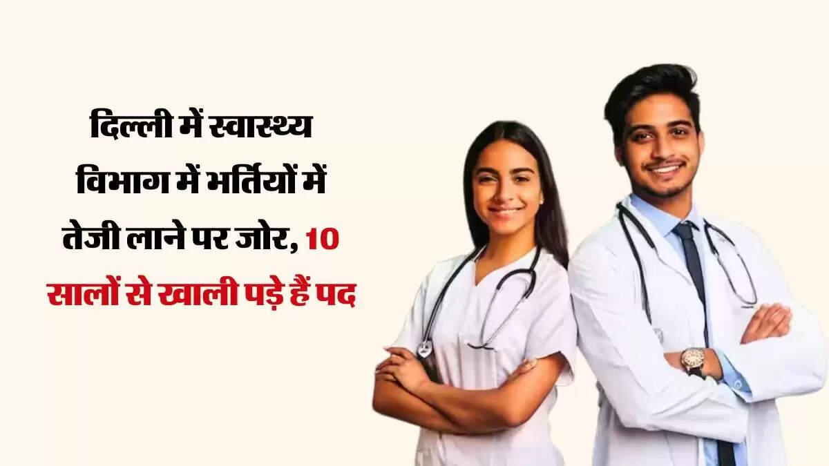 दिल्ली में स्वास्थ्य विभाग में भर्तियों में तेजी लाने पर जोर, 10 सालों से खाली पड़े पद