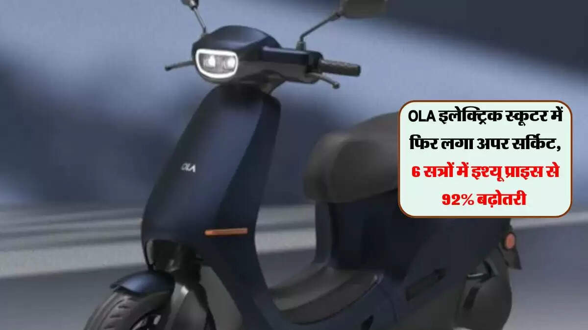 OLA इलेक्ट्रिक स्कूटर में फिर लगा अपर सर्किट, 6 सत्रों में इश्यू प्राइस से 92% बढ़ोतरी