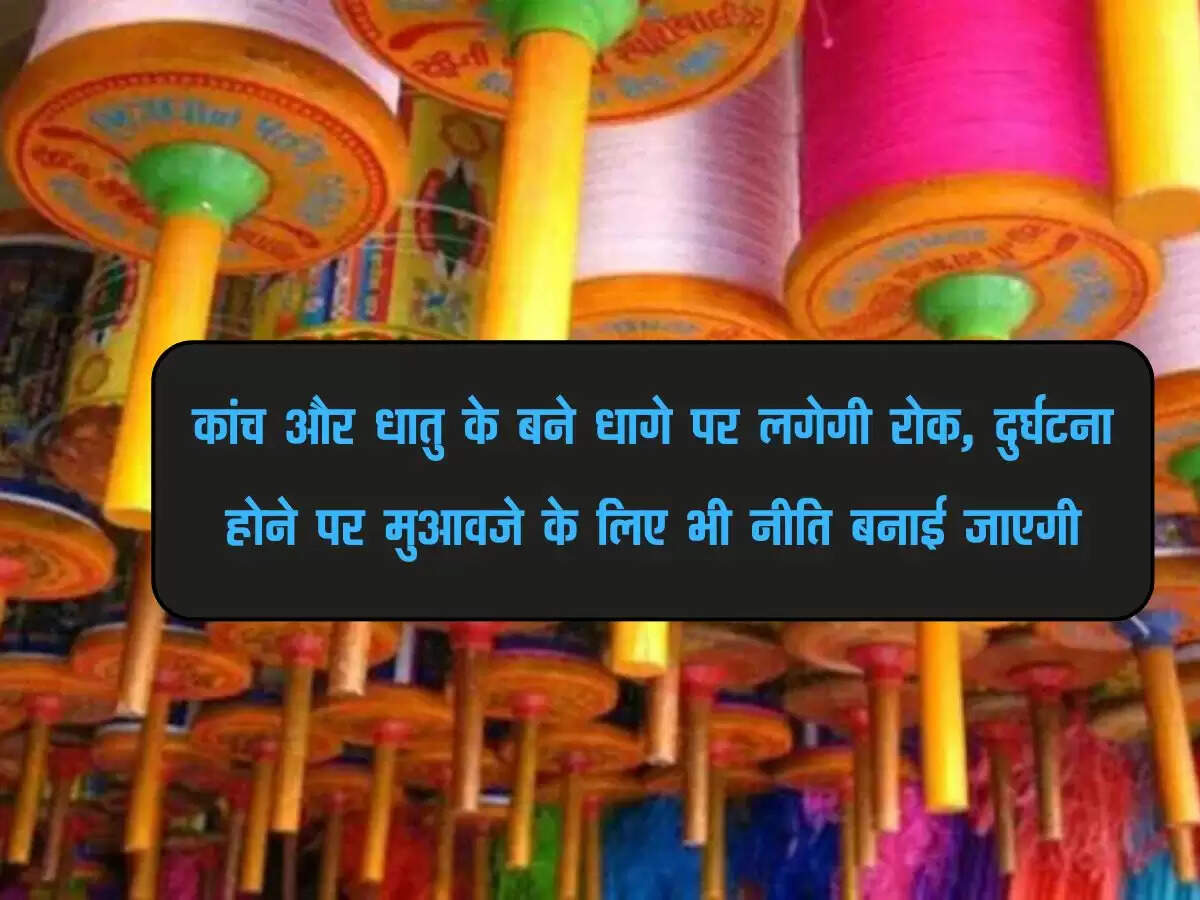 कांच और धातु के बने धागे पर लगेगी रोक, दुर्घटना होने पर मुआवजे के लिए भी नीति बनाई जाएगी