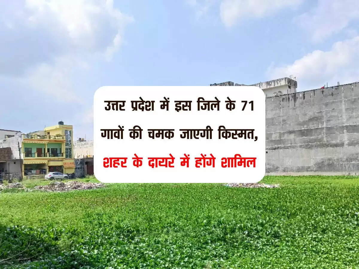 उत्तर प्रदेश में इस जिले के 71 गावों की चमक जाएगी किस्मत, शहर के दायरे में होंगे शामिल