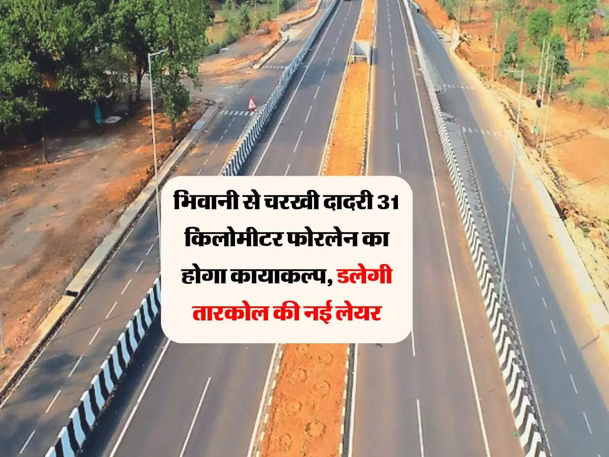 Haryana : भिवानी से चरखी दादरी 31 किलोमीटर फोरलेन का होगा कायाकल्प, डलेगी तारकोल की नई लेयर