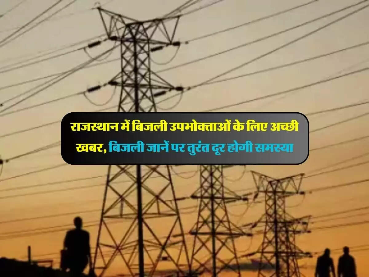 राजस्थान में बिजली उपभोक्ताओं के लिए अच्छी खबर, बिजली जानें पर तुरंत दूर होगी समस्या