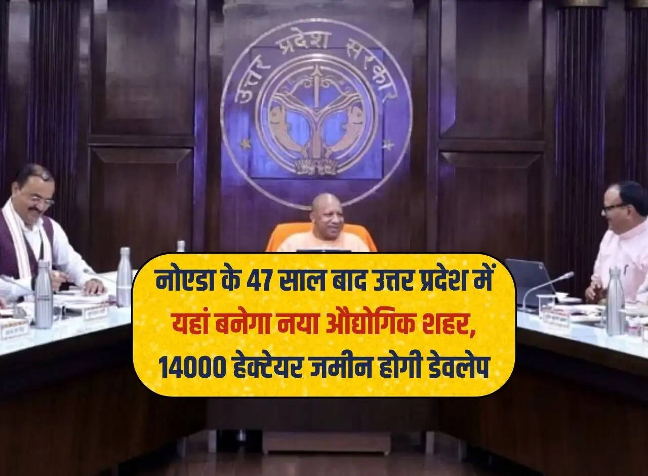 After 47 years of Noida, a new industrial city will be built here in Uttar Pradesh, 14000 hectares of land will be developed.