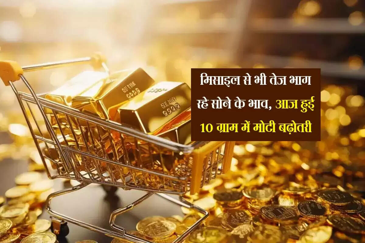 Gold Rate: मिसाइल से भी तेज भाग रहे सोने के भाव, आज हुई 10 ग्राम में मोटी बढ़ोतरी