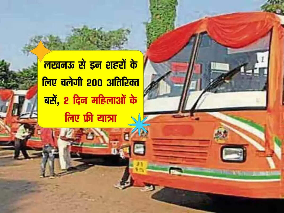 लखनऊ से इन शहरों के लिए चलेगी 200 अतिरिक्त बसें, 2 दिन महिलाओं के लिए फ्री यात्रा