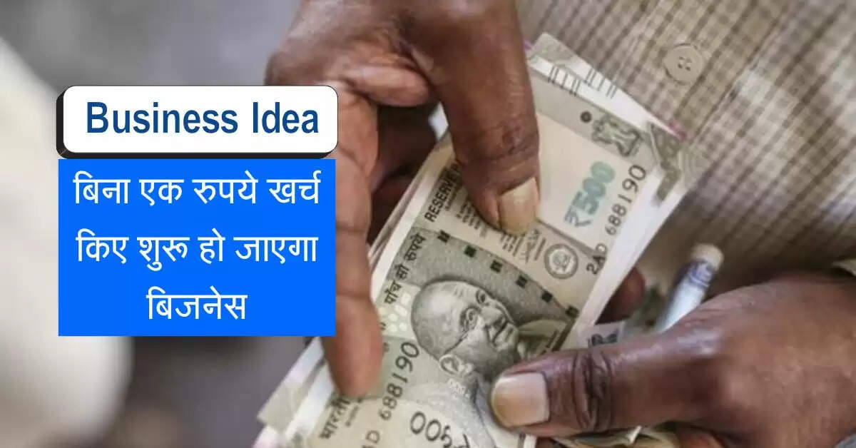 Business Idea : बिना एक रुपये खर्च किए शुरू हो जाएगा बिजनेस, कमाई में आएगा एकदम उछाल