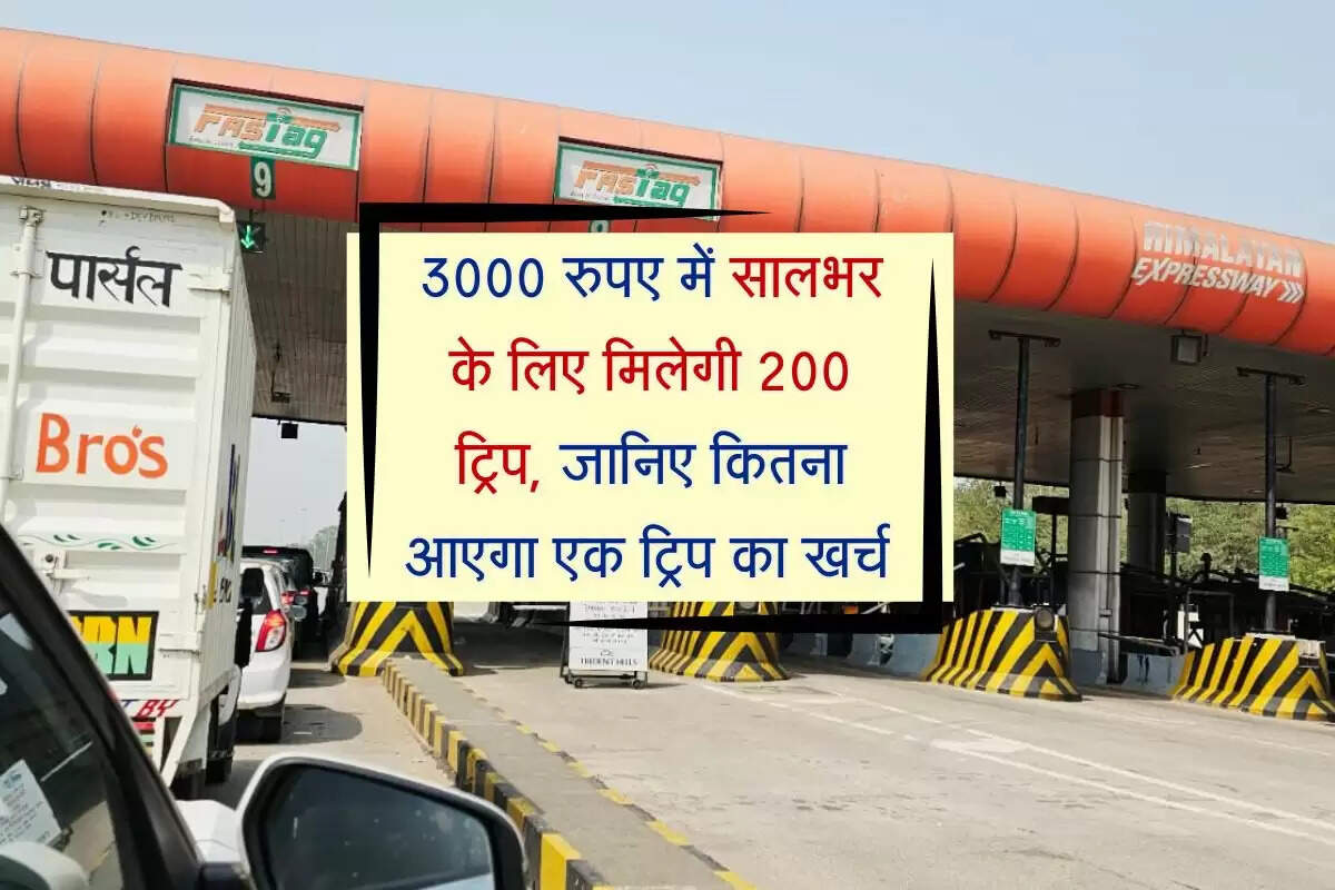 Toll Tax: 3000 रुपए में सालभर के लिए मिलेगी 200 ट्रिप, जानिए कितना आएगा एक ट्रिप का खर्च