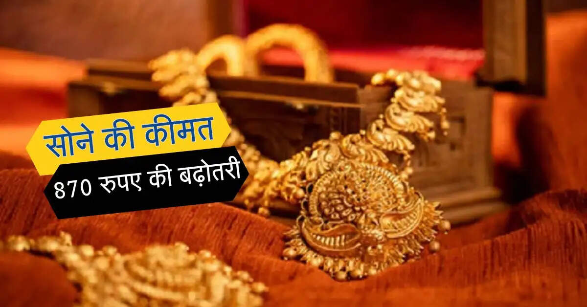 Gold Price : सोने की कीमत में हुई 870 रुपए की बढ़ोतरी, चांदी के रेट&nbsp;भी&nbsp;छू&nbsp;रहे&nbsp;आसमान