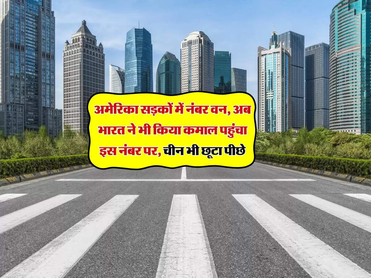 अमेरिका सड़कों में नंबर वन, अब भारत ने भी किया कमाल पहुंचा इस नंबर पर, चीन भी छूटा पीछे