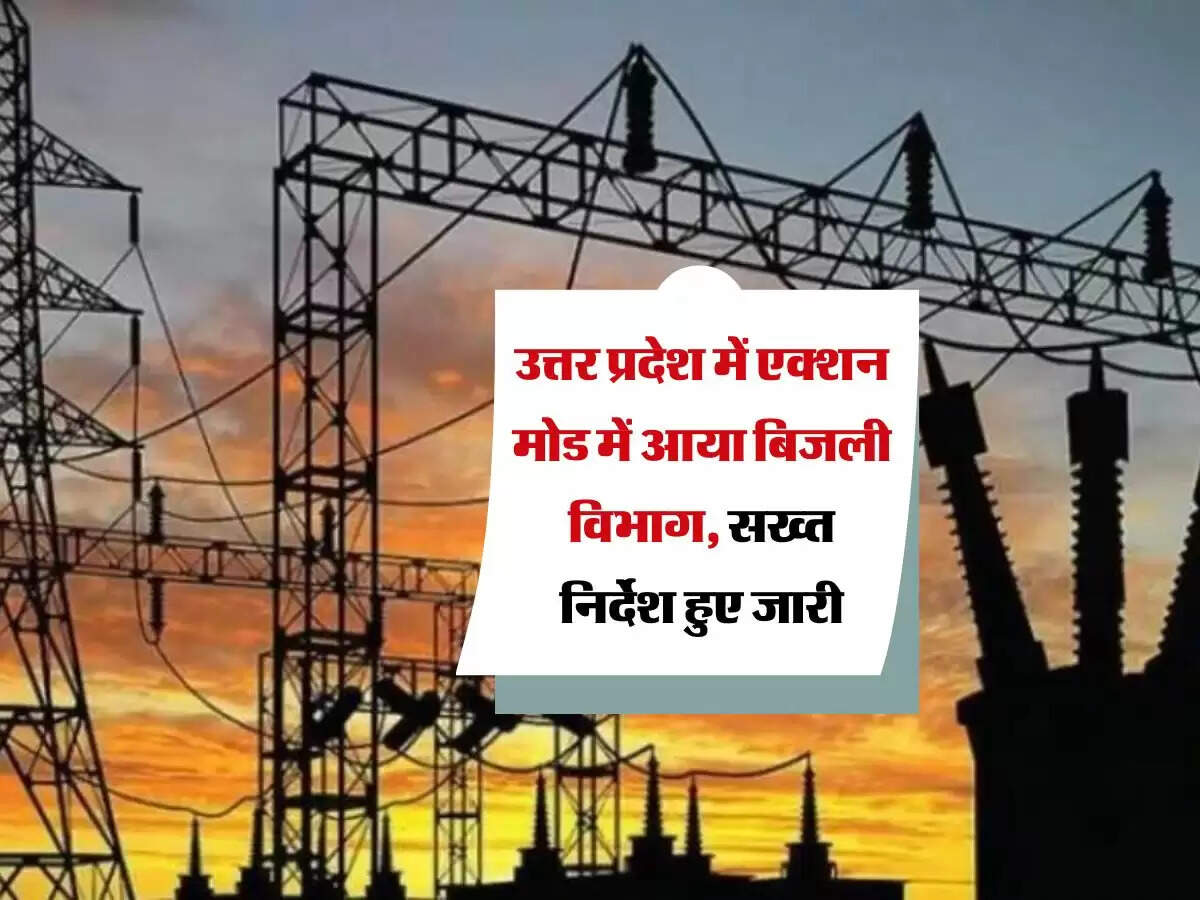 उत्तर प्रदेश में एक्शन मोड में आया बिजली विभाग, सख्त निर्देश हुए जारी
