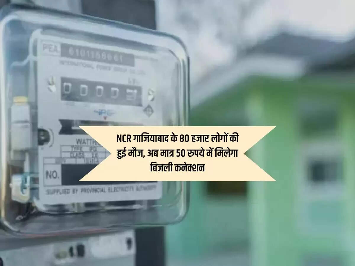 NCR गाजियाबाद के 80 हजार लोगों की हुई मौज, अब मात्र 50 रुपये में मिलेगा बिजली कनेक्शन