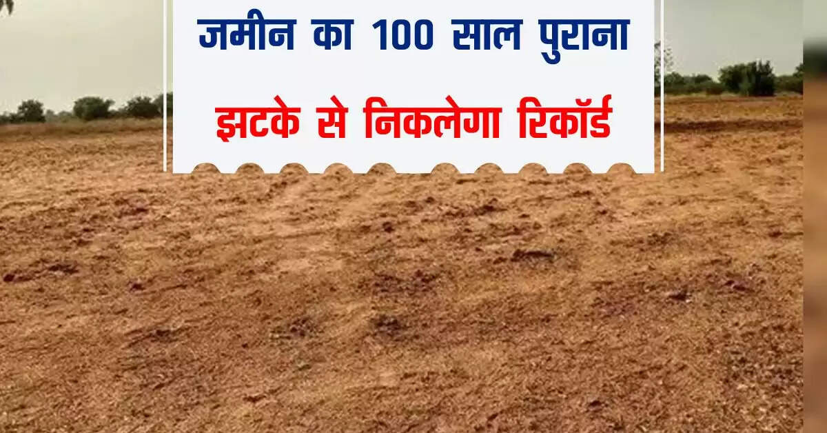 Property News : जमीन का 100 साल पुराना झटके से निकलेगा रिकॉर्ड, जानिये क्या है तरीका