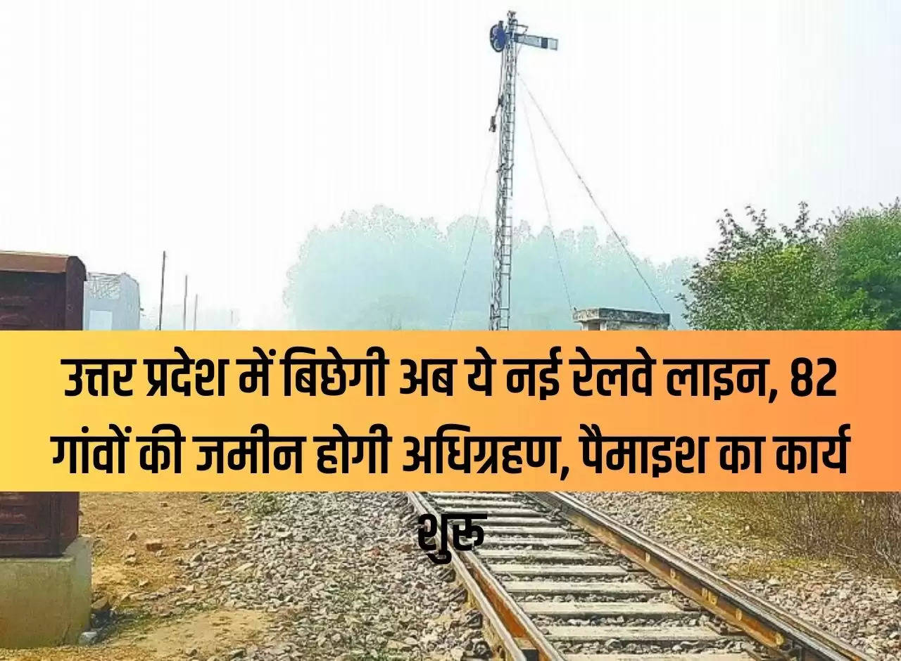 Now this new railway line will be laid in Uttar Pradesh, land of 82 villages will be acquired, measurement work started