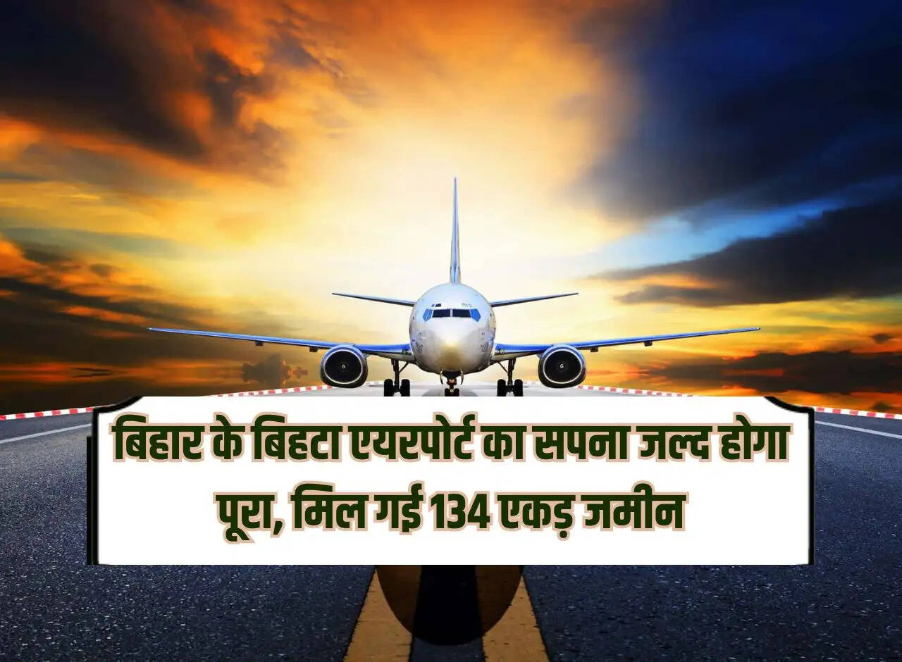 Bihar's dream of Bihta airport will soon be fulfilled, 134 acres of land got