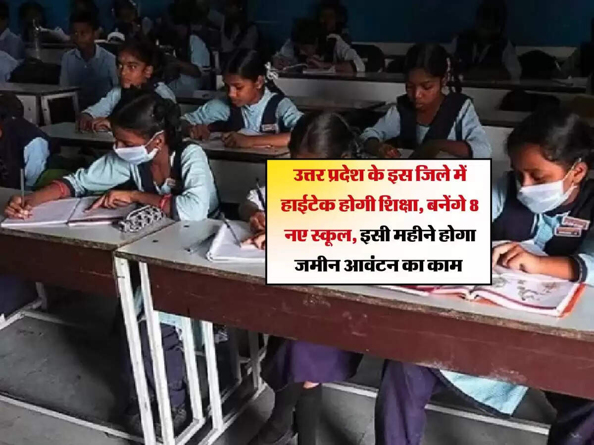 उत्तर प्रदेश के इस जिले में हाईटेक होगी शिक्षा, बनेंगे 8 नए स्कूल, इसी महीने होगा जमीन आवंटन का काम 