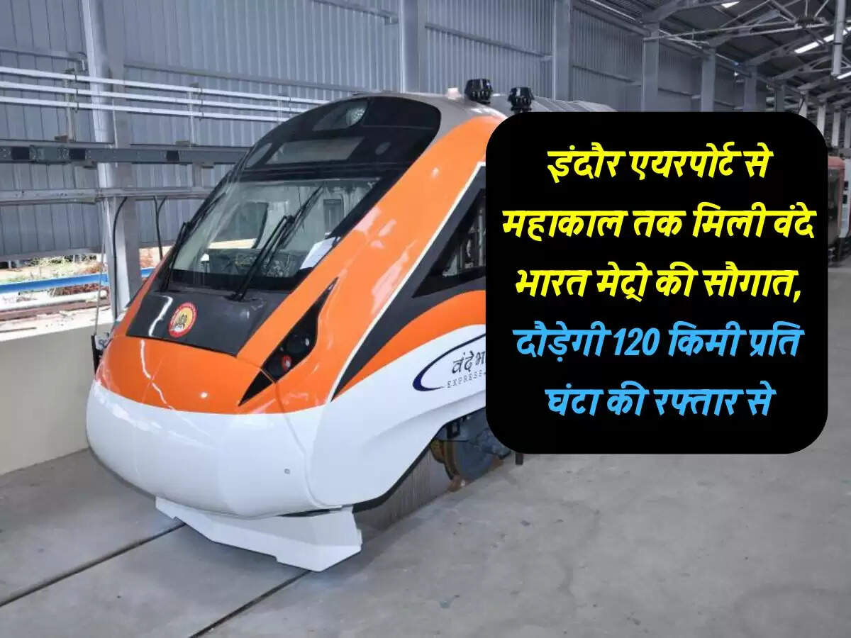 इंदौर एयरपोर्ट से महाकाल तक मिली वंदे भारत मेट्रो की सौगात, दौड़ेगी 120 किमी प्रति घंटा की रफ्तार से