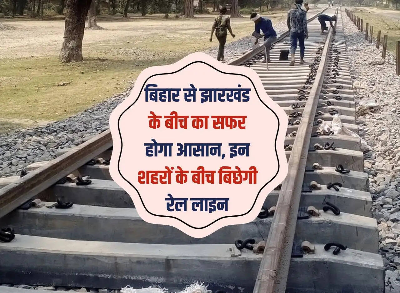 Travel between Bihar and Jharkhand will be easy, rail line will be laid between these cities