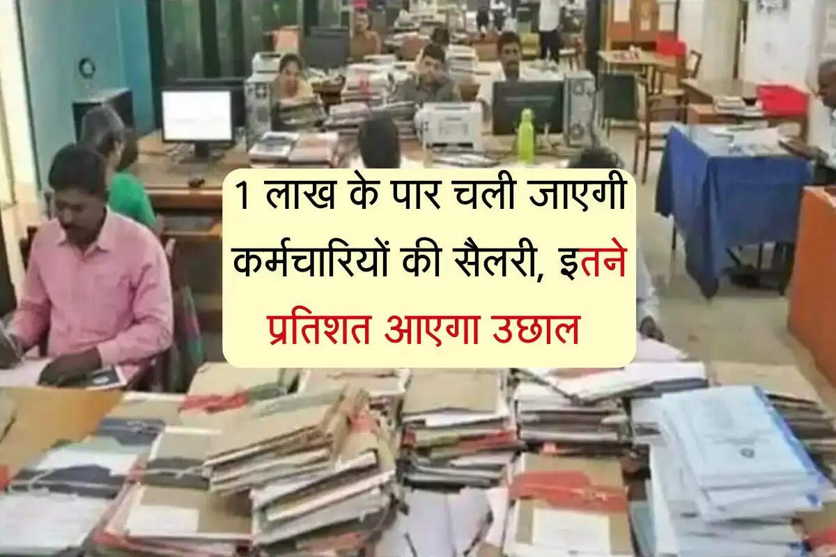 salary hike : 1 लाख के पार चली जाएगी कर्मचारियों की सैलरी, इतने प्रतिशत आएगा उछाल