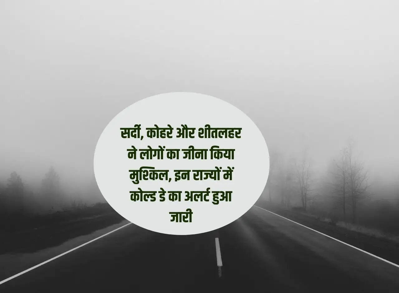 Cold, fog and cold wave made life difficult for people, cold day alert issued in these states