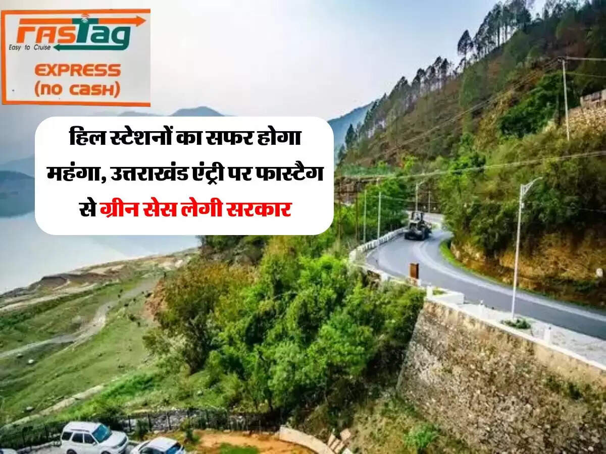 हिल स्टेशनों का सफर होगा महंगा, उत्तराखंड एंट्री पर फास्टैग से ग्रीन सेस लेगी सरकार