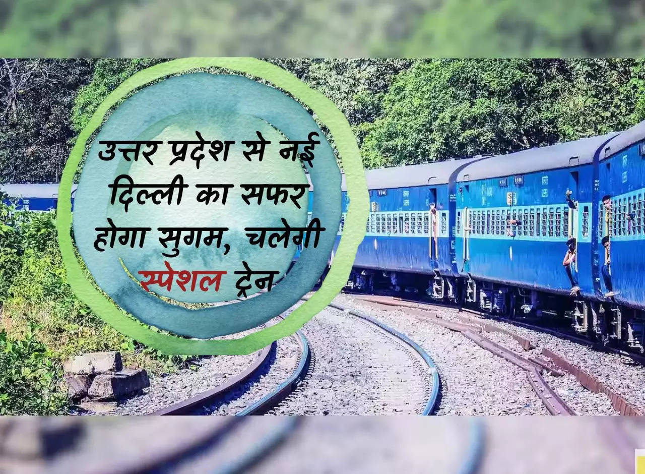 UP News: Travel from Uttar Pradesh to New Delhi will be easy, special train will run