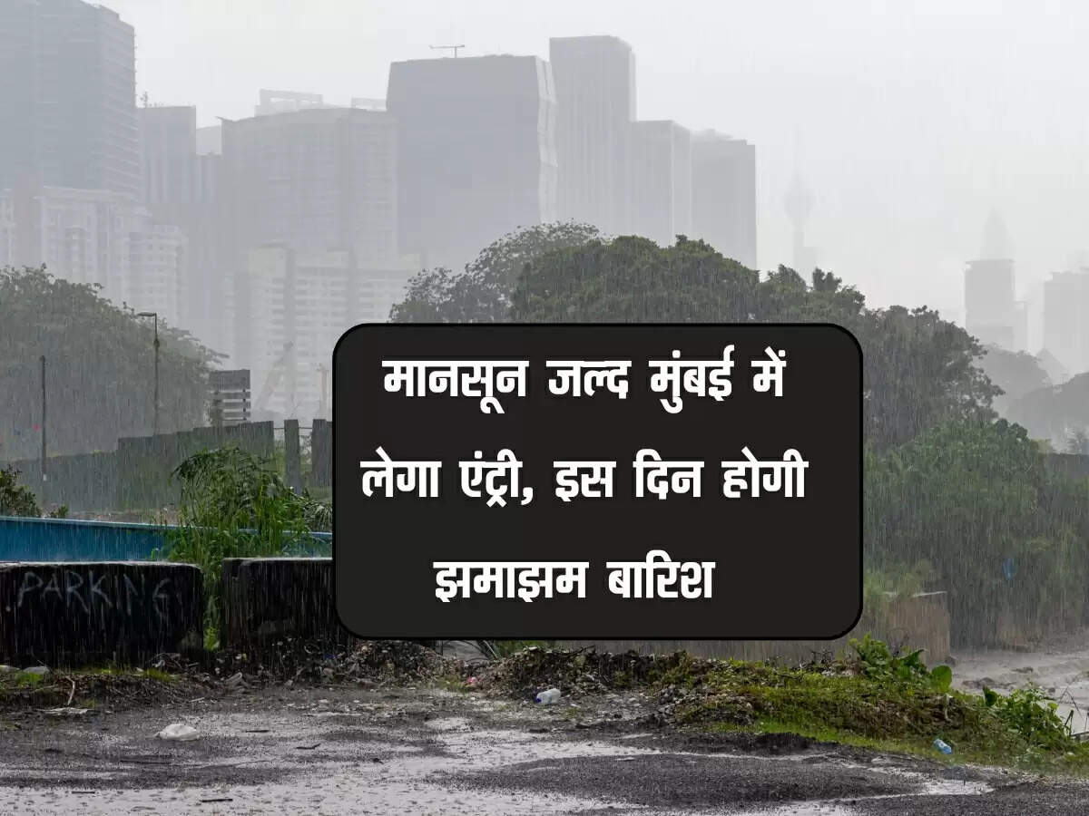 मानसून जल्द मुंबई में लेगा एंट्री, इस दिन होगी झमाझम बारिश